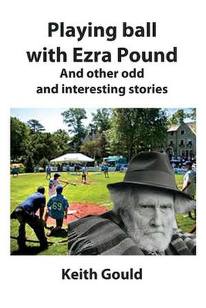 Playing Ball with Ezra Pound de Keith Gould