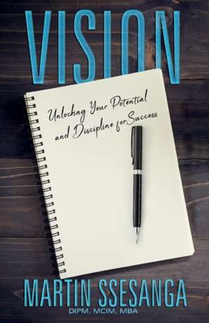 Vision: Unlocking Your Potential and Discipline for Success de Martin Ssesanga Dipm Mcim