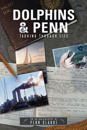 Dolphins & Penn: Tacking Through Life de Penn Clarke