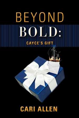 Beyond Bold: Cayce's Gift: Volume 3 de Cari Allen