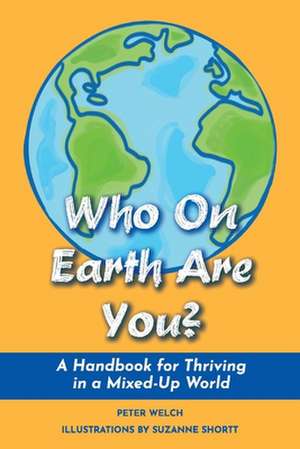 Who on Earth Are You?: A Handbook for Thriving in a Mixed-Up World de Peter Welch