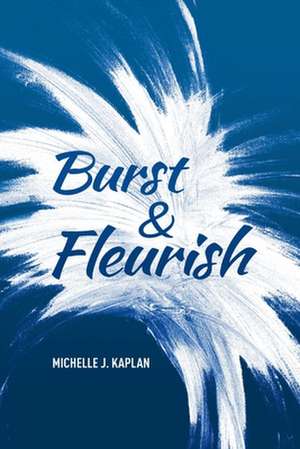 Burst & Fleurish de Michelle J. Kaplan