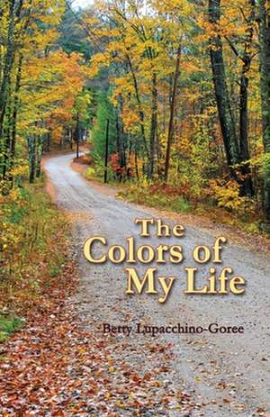 The Colors of My Life de Betty Lupacchino-Goree