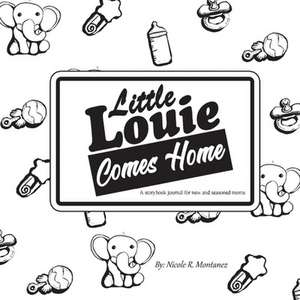 Little Louie Comes Home: A Storybook Journal for New and Seasoned Moms Volume 1 de Nicole Montanez