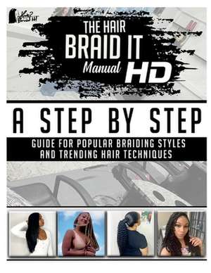 The Hair Braid It Manual HD: A Step by Step Guide for Popular Braiding Styles and Trending Hair Techniques Volume 2 de Afiya Hopson