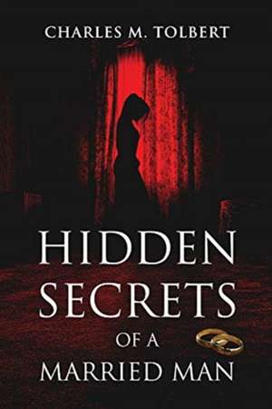 Hidden Secrets of a Married Man de Charles M. Tolbert