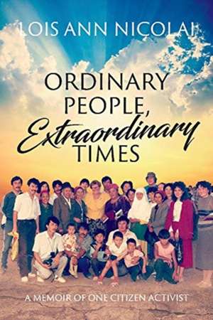 Ordinary People, Extraordinary Times; A Memoir of One Citizen Activist: Volume 1 de Lois Ann Nicolai