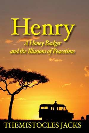 Henry - A Honey Badger and the Illusions of Peacetime: Volume 3 de Themistocles Jacks