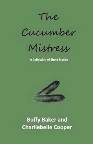 The Cucumber Mistress: A Collection of Short Stories Volume 1 de Charliebelle Cooper