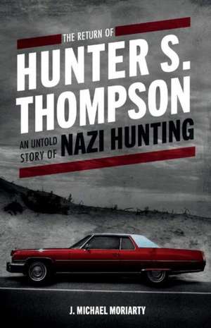 The Return of Hunter S. Thompson: An Untold Story of Nazi Hunting de Michael Moriarty