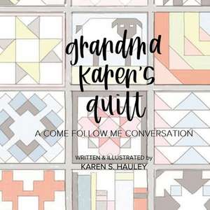 Grandma Karen's Quilt: A Come Follow Me Conversation de Karen Hauley