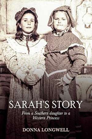 Sarah's Story: From a Southern Daughter to a Western Princess de Donna Longwell