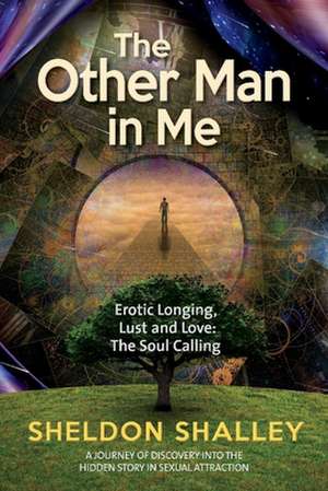 The Other Man in Me: Erotic Longing, Lust and Love: The Soul Calling de Sheldon Shalley