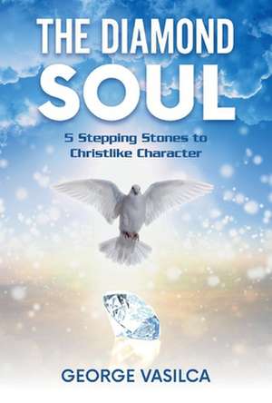 The Diamond Soul: 5 Stepping Stones to Christlike Character Volume 1 de George Vasilca