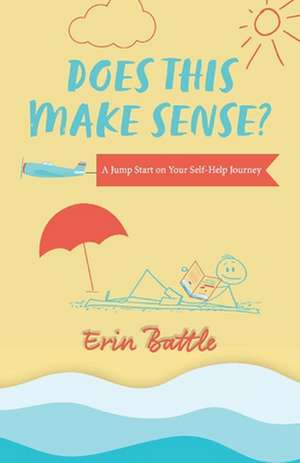 Does This Make Sense?: A Jump Start on Your Self-Help Journey de Erin Battle