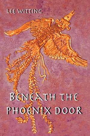 Beneath the Phoenix Door de Lee Witting