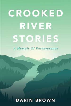 Crooked River Stories: A memoir of perseverance de Darin Brown