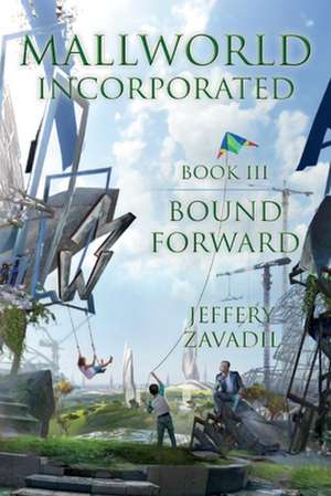 Mallworld, Incorporated: Bound Forward Volume 3 de Jeffery Zavadil