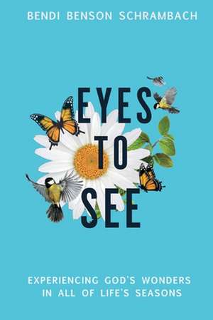 Eyes to See: Experiencing God's Wonders in All of Life's Seasons Volume 1 de Bendi Benson Schrambach