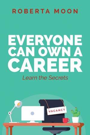 Everyone Can Own a Career: Learn the Secrets de Roberta Moon