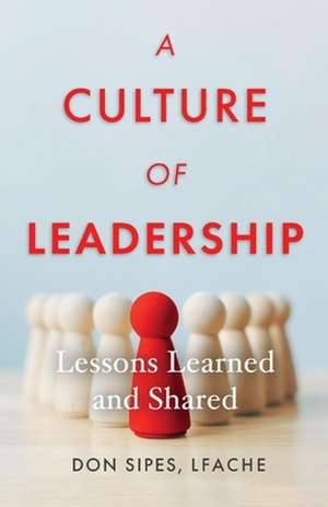 A Culture of Leadership--Lessons Learned and Shared de Don Sipes