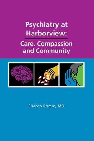 Psychiatry at Harborview: Care, Compassion and Community de Sharon Romm