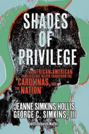 Shades of Privilege: Two African American Families that Transformed the Carolinas, and the Nation de Jeanne Simkins Hollis