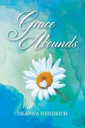 Grace Abounds de Deanna Hendrich