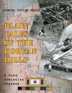 Plain Tales of the Korean Hills: A Post Armistice Odyssey de Samuel Taylor Kelly