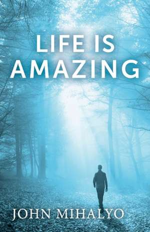 Life Is Amazing de John Mihalyo