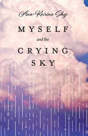 Myself and the Crying Sky de Ana-Karina Skye