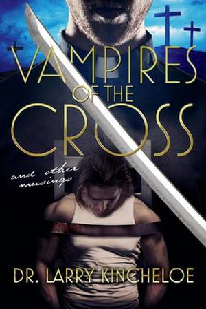 Vampires of the Cross and Other Musings de Larry Kincheloe