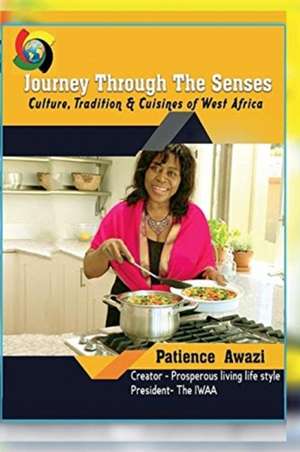 Journey Through the Senses: A Culture and Cuisines Book of West Africa de Patience Awazi