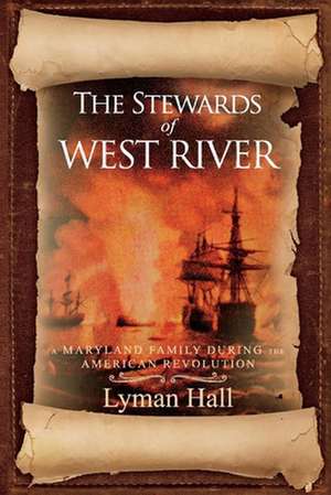 The Stewards of West River: A Maryland Family During the American Revolution de Lyman Hall