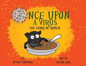 Once Upon a Virus: The Story of Ruben: A Bat Who Unintentionally Starts a Virus Learns about Friends, Food and Fam de Sanchez Jessie