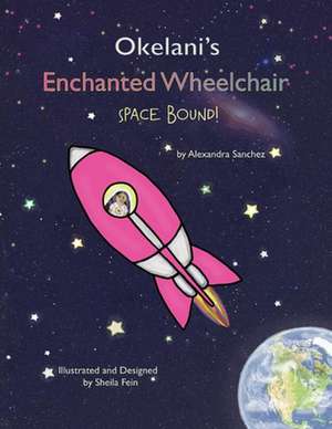 Okelani's Enchanted Wheelchair Space Bound!: Volume 1 de Alexandra Sanchez