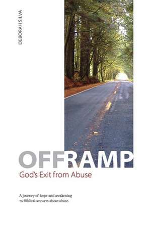 Off Ramp: God's Exit from Abuse: A Journey of Hope and Awakening to Biblical Answers about Abuse. Volume 3 de Deborah Silva