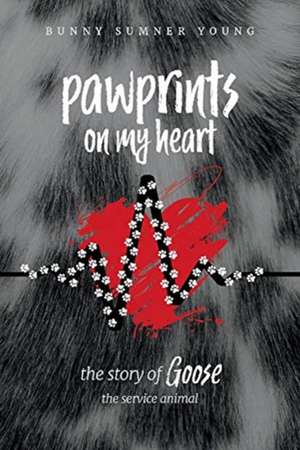 Pawprints on My Heart: The Story of Goose, the Service Animal. de Bunny Sumner Young