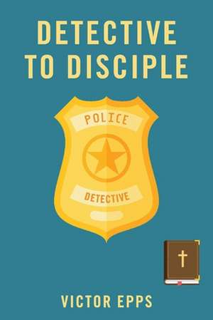 Detective to Disciple de Victor Epps