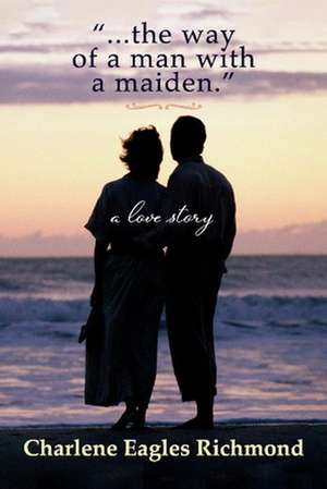 ...the Way of a Man with a Maiden.: A Love Story de Charlene Eagles Richmond