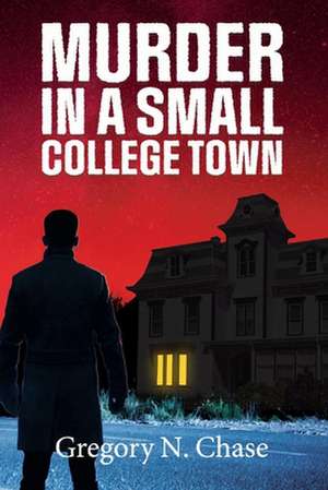 Murder in a Small College Town de Gregory N. Chase