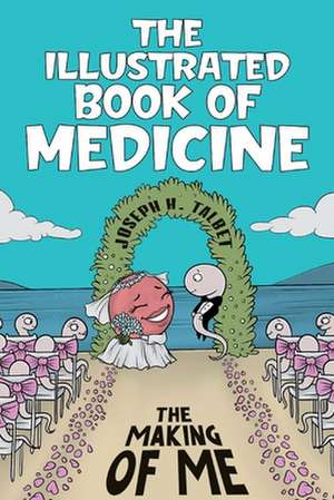 The Illustrated Book of Medicine: The Making of Me de Joseph H. Talbet