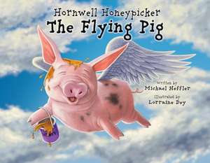 Hornwell Honeypicker the Flying Pig: Volume 1 de Michael Heffler