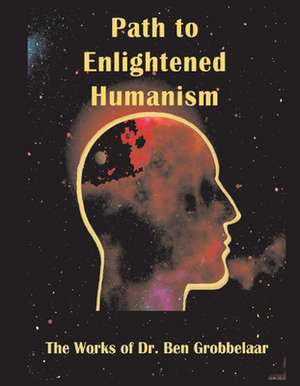 Path to Enlightened Humanism: The Works of Dr Ben Grobbelaar de Ben Grobbelaar