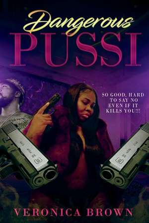 Dangerous Pussi: So Good Hard to Say No Even If She Kills You de Veronica Brown