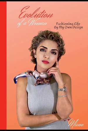 Evolution of a Woman: Fashioning Life by My Own Design de Minoo Shahedpour