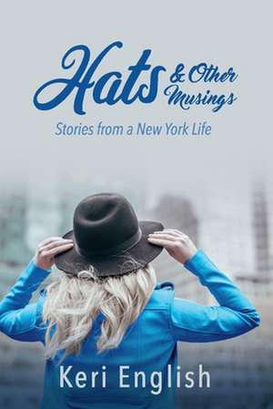 Hats & Other Musings: Stories from a New York Life de Keri English