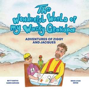 The Wonderful World of my Wacky Grandpa: Adventures of Ziggy and Jacques de Betty Bartha