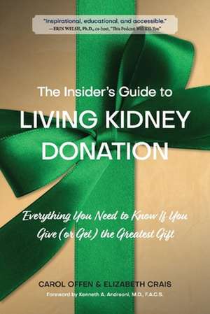 The Insider's Guide to Living Kidney Donation: Everything You Need to Know If You Give (or Get) the Greatest Gift de Carol Offen, Carol