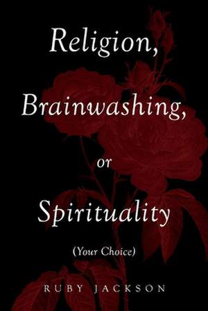 Religion, Brainwashing, or Spirituality (Your Choice) de Ruby Jackson